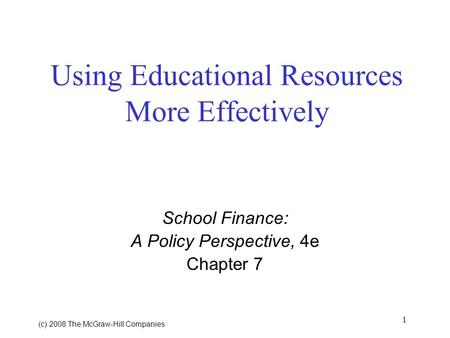 1 (c) 2008 The McGraw ‑ Hill Companies Using Educational Resources More Effectively School Finance: A Policy Perspective, 4e Chapter 7.