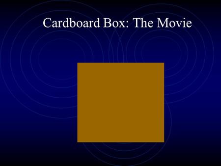 Cardboard Box: The Movie. Whew. That was a close one in that factory.