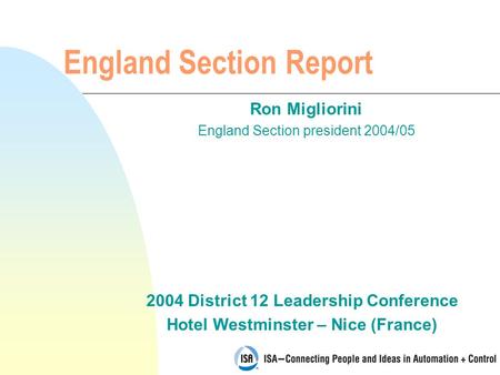 2004 District 12 Leadership Conference Hotel Westminster – Nice (France) England Section Report Ron Migliorini England Section president 2004/05.