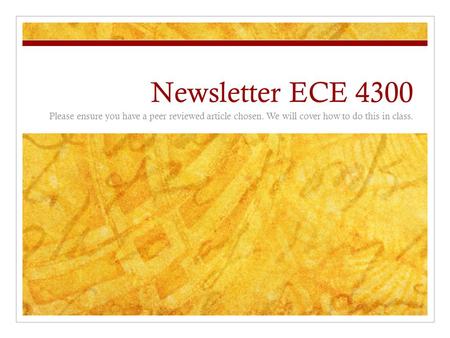 Newsletter ECE 4300 Please ensure you have a peer reviewed article chosen. We will cover how to do this in class.