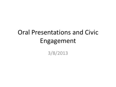 Oral Presentations and Civic Engagement 3/8/2013.