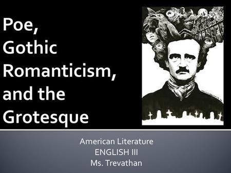 American Literature ENGLISH III Ms. Trevathan.  Born 1809, Boston, MA  Died 1849, Baltimore, MD  Published poems, reviews, stories, novels, and worked.