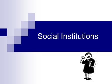 Social Institutions. What are social institutions? Related to how the external world/other people influence our lives Examples – Churches, schools, government,