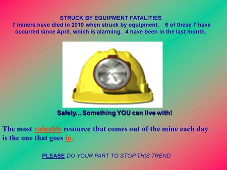 STRUCK BY EQUIPMENT FATALITIES 7 miners have died in 2010 when struck by equipment. 6 of these 7 have occurred since April, which is alarming. 4 have been.