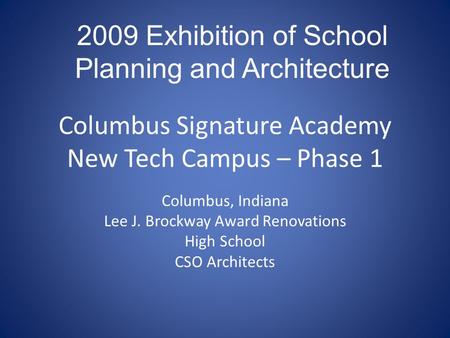 Columbus Signature Academy New Tech Campus – Phase 1 Columbus, Indiana Lee J. Brockway Award Renovations High School CSO Architects 2009 Exhibition of.