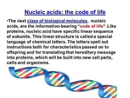 Nucleic acids: the code of life The next class of biological molecules, nucleic acids, are the information-bearing “code of life”. Like proteins, nucleic.