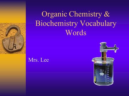 Organic Chemistry & Biochemistry Vocabulary Words Mrs. Lee.