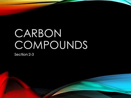 CARBON COMPOUNDS Section 2-3. THE CHEMISTRY OF CARBON Organic Chemistry The study of all compounds that contain bonds between carbon atoms Carbon 4 valence.