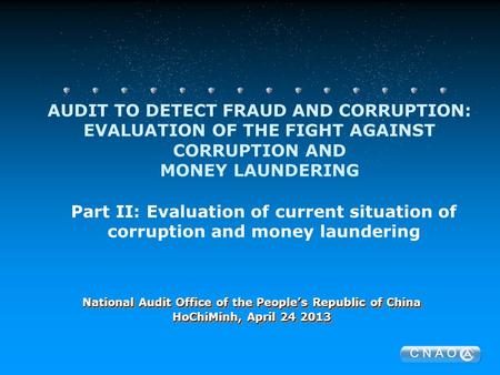 C N A O AUDIT TO DETECT FRAUD AND CORRUPTION: EVALUATION OF THE FIGHT AGAINST CORRUPTION AND MONEY LAUNDERING National Audit Office of the People’s Republic.