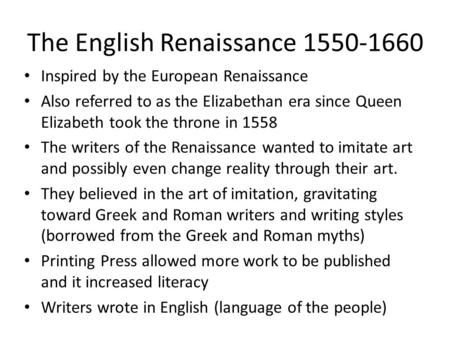 The English Renaissance 1550-1660 Inspired by the European Renaissance Also referred to as the Elizabethan era since Queen Elizabeth took the throne in.