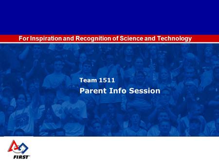 For Inspiration and Recognition of Science and Technology Team 1511 Parent Info Session.