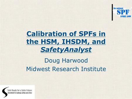 Calibration of SPFs in the HSM, IHSDM, and SafetyAnalyst Doug Harwood Midwest Research Institute.