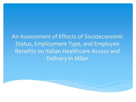 An Assessment of Effects of Socioeconomic Status, Employment Type, and Employee Benefits on Italian Healthcare Access and Delivery in Milan.