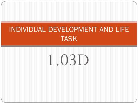 1.03D INDIVIDUAL DEVELOPMENT AND LIFE TASK GENERAL YOUNG ADULTHOOD DEVELOPMENTAL TASKS 1. Establishes roles as spouse, employee and peer 2. Establishes.