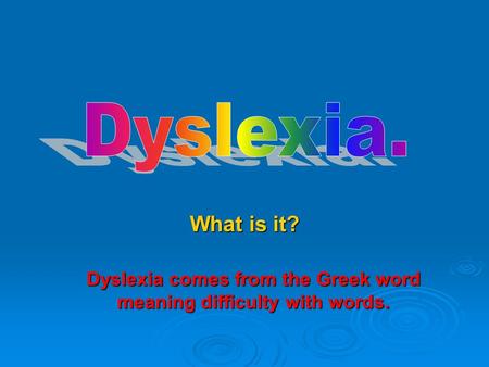 What is it? Dyslexia comes from the Greek word meaning difficulty with words.