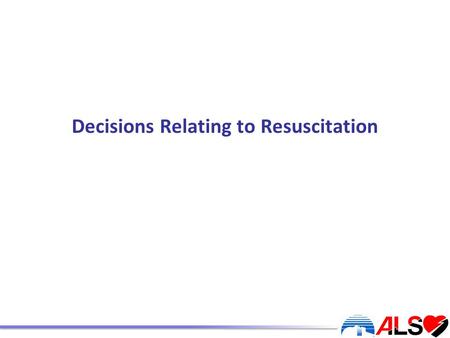 Decisions Relating to Resuscitation. To discuss: The ethical and legal implications of the duty of care in regard to resuscitation The implications of.