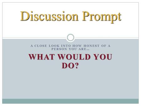 A CLOSE LOOK INTO HOW HONEST OF A PERSON YOU ARE… WHAT WOULD YOU DO? Discussion Prompt.