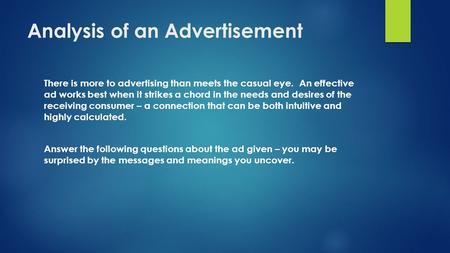 Analysis of an Advertisement There is more to advertising than meets the casual eye. An effective ad works best when it strikes a chord in the needs and.