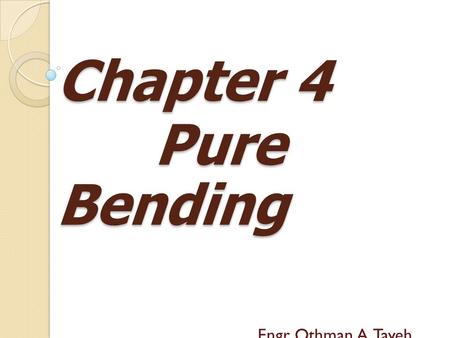 Chapter 4 Pure Bending Pure Bending Engr. Othman A. Tayeh.