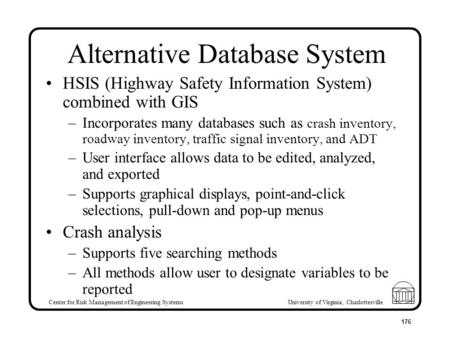 Center for Risk Management of Engineering Systems University of Virginia, Charlottesville 176 Alternative Database System HSIS (Highway Safety Information.