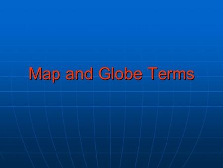 Map and Globe Terms.