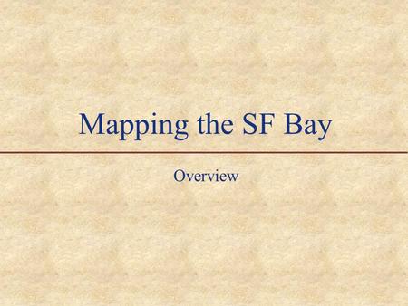 Mapping the SF Bay Overview SF Bay: Know the waterways and bridges.