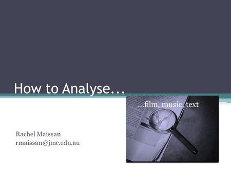 How to Analyse......film, music, text Rachel Maissan