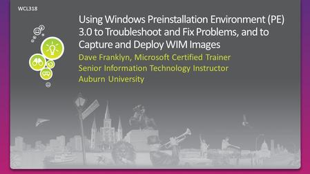 Dave Franklyn, Microsoft Certified Trainer Senior Information Technology Instructor Auburn University WCL318.