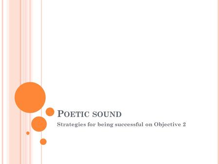 P OETIC SOUND Strategies for being successful on Objective 2.