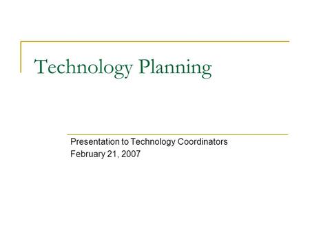 Technology Planning Presentation to Technology Coordinators February 21, 2007.