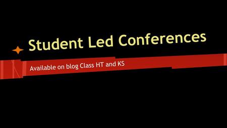 Student Led Conferences Available on blog Class HT and KS.