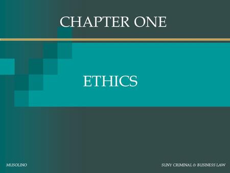 CHAPTER ONE ETHICS MUSOLINO SUNY CRIMINAL & BUSINESS LAW.