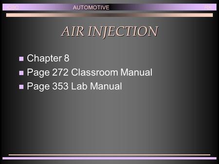 AIR INJECTION n Chapter 8 n Page 272 Classroom Manual n Page 353 Lab Manual CBCAUTOMOTIVERK.