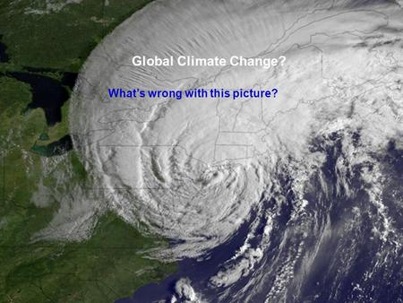 Global Climate Fill in your Descriptor Here?? How does global climate change occur in a noticeable manner? Global Climate Change? What’s wrong with this.