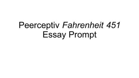 Peerceptiv Fahrenheit 451 Essay Prompt. Prompt Fahrenheit 451 explores the idea of a man turning his back on society to pursue what he thinks is right.