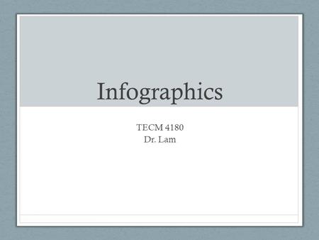 Infographics TECM 4180 Dr. Lam. Project 2: Infographic Three key characteristics of an Infographic: 1.It is visual- An infographic is a visual image (e.g.,