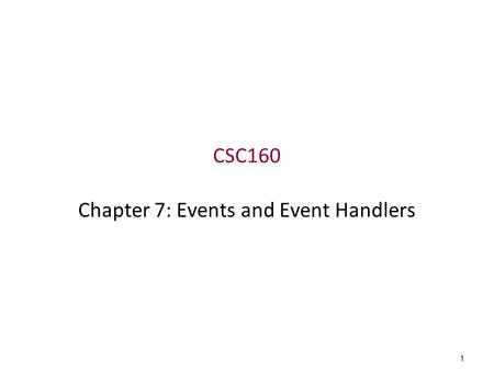 1 CSC160 Chapter 7: Events and Event Handlers. 2 Outline Event and event handlers onClick event handler onMouseOver event handler onMouseOut event handler.