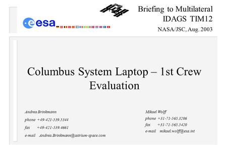 ESA/ M. Wolff EADS-ST/A. Brinkmann Briefing to IDAGS TIM12: 1 st Columbus Laptop Eval Page 1 Briefing to Multilateral IDAGS TIM12 NASA/JSC, Aug. 2003 Mikael.