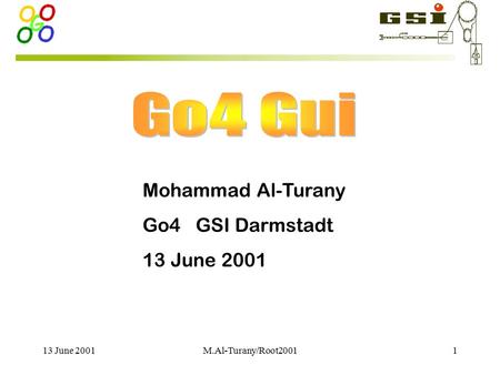 13 June 2001M.Al-Turany/Root20011 Mohammad Al-Turany Go4 GSI Darmstadt 13 June 2001.