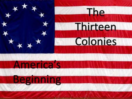 The Thirteen Colonies America’s Beginning. Who were the First People in America? One may think that Christopher Columbus was the person in America, but.