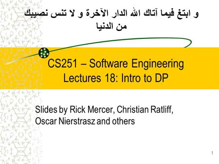 CS251 – Software Engineering Lectures 18: Intro to DP Slides by Rick Mercer, Christian Ratliff, Oscar Nierstrasz and others 1 و ابتغ فيما آتاك الله الدار.