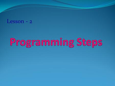 Lesson - 2. Introduction When we make a program we must follow some steps, called Programming Development Life Cycle (PDLC). Programming steps are five: