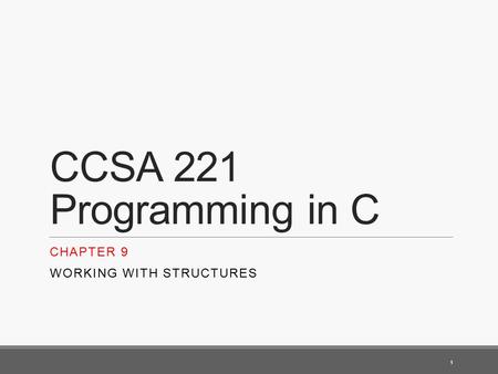 CCSA 221 Programming in C CHAPTER 9 WORKING WITH STRUCTURES 1.