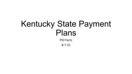 Kentucky State Payment Plans PIO Facts 8-7-15. PIO Facts PIO (Payment Installment Option) enrollment will begin 8-9-2015. Students will need to log-in.