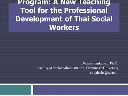 Specification of Competency Standards in Social Work Program: A New Teaching Tool for the Professional Development of Thai Social Workers Decha Sungkawan,