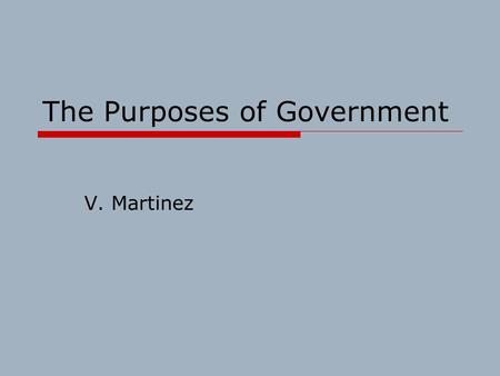 The Purposes of Government V. Martinez. The Government of the U.S. began when colonists decided they did not want to have a king.  The colonists didn’t.