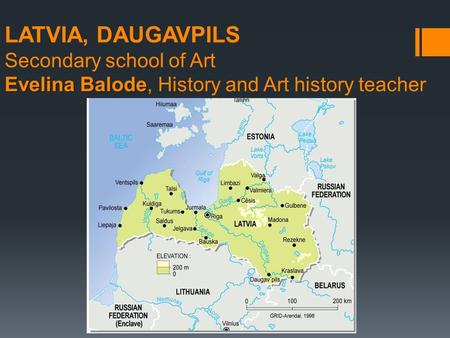 Evelina Balode LATVIA, DAUGAVPILS Secondary school of Art Evelina Balode, History and Art history teacher.