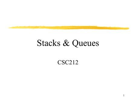 1 Stacks & Queues CSC212. 2 Stacks & Queues Stack: Last In First Out (LIFO). –Used in procedure calls, to compute arithmetic expressions etc. Queue: First.