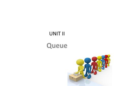 UNIT II Queue. Syllabus Contents Concept of queue as ADT Implementation using linked and sequential organization. – linear – circular queue Concept –