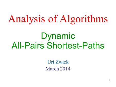 Analysis of Algorithms Uri Zwick March 2014 Dynamic All-Pairs Shortest-Paths 1 TexPoint fonts used in EMF. Read the TexPoint manual before you delete this.